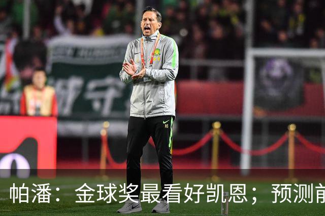 帕潘：金球奖最看好凯恩；预测前三是姆巴佩、凯恩和亚马尔